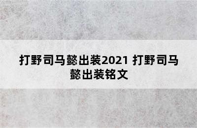 打野司马懿出装2021 打野司马懿出装铭文